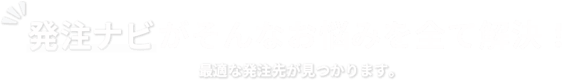 発注ナビがそんなお悩みを全て解決！