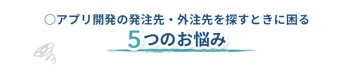 アプリ開発の発注先・外注先を探す時に困る5つのお悩み