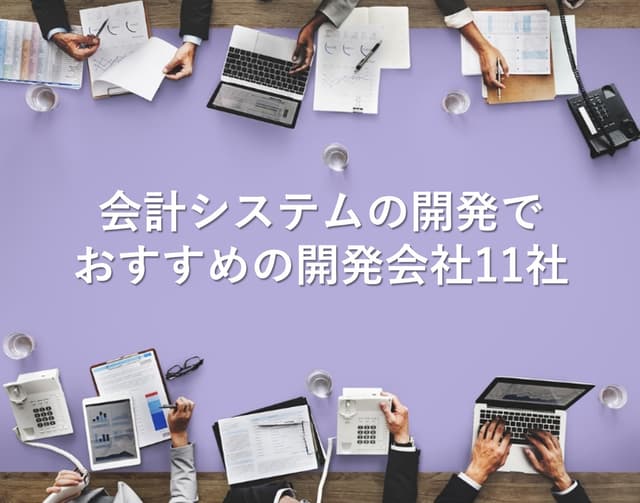 会計システムの開発でおすすめの開発会社11社 【最新版】