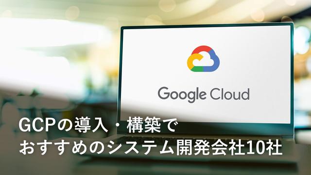 GCPの導入・構築でおすすめのシステム開発会社