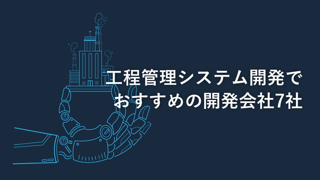 Cover Image for 工程管理システム開発でおすすめの開発会社7社【2024年版】