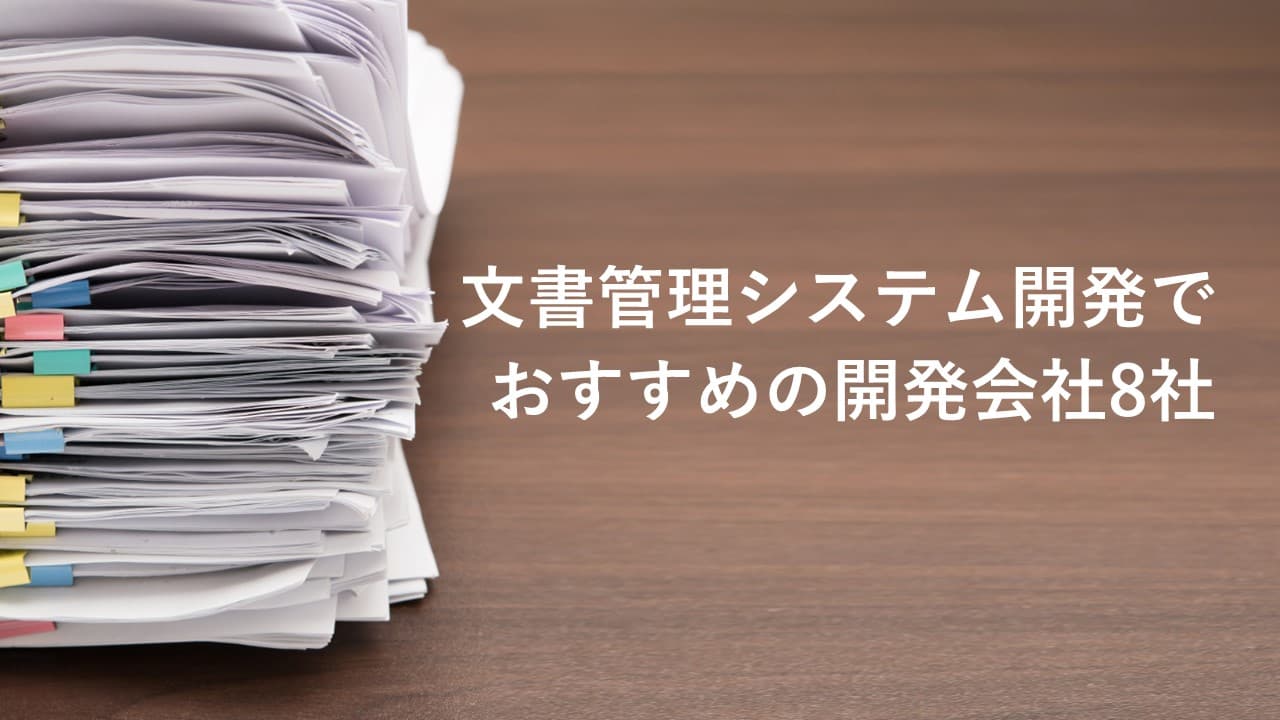 Cover Image for 文書管理システム開発でおすすめの開発会社8社【2024年版】