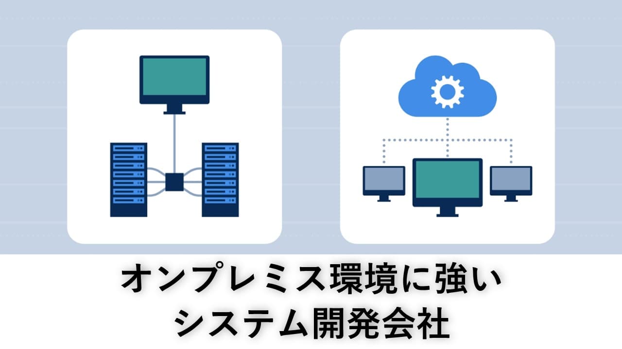 Cover Image for オンプレミス環境に強いシステム開発会社8社【2024年版】