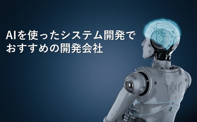 AIを使ったシステム開発でおすすめの開発会社25社【最新版】