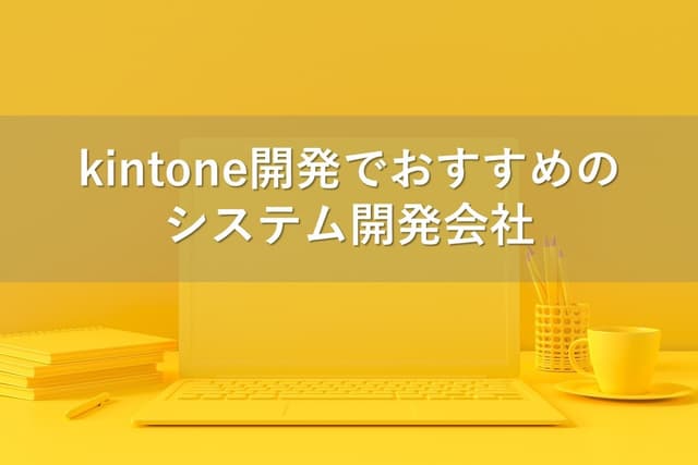 kintone開発でおすすめのシステム開発会社17社【最新版】