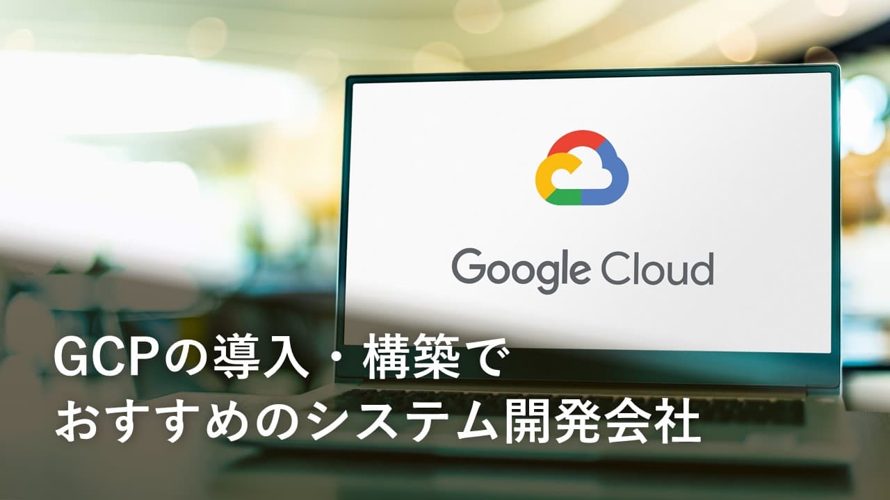 Cover Image for GCPの導入・構築でおすすめのシステム開発会社15社【2024年版】