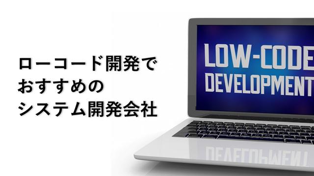 ローコード開発でおすすめのシステム開発会社11社【最新版】