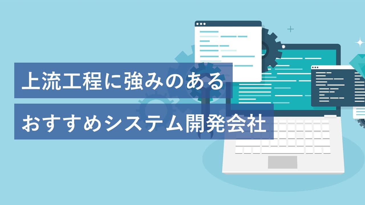 Cover Image for 上流工程に強みのあるおすすめシステム開発会社13社【2025年版】