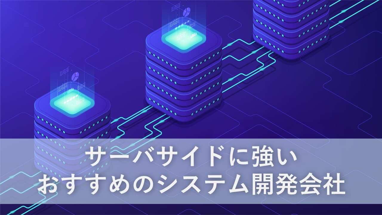 Cover Image for サーバサイドに強いおすすめのシステム開発会社12社【2024年版】