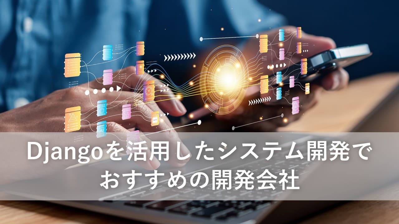Cover Image for Djangoを活用したシステム開発でおすすめの開発会社4社【2025年版】
