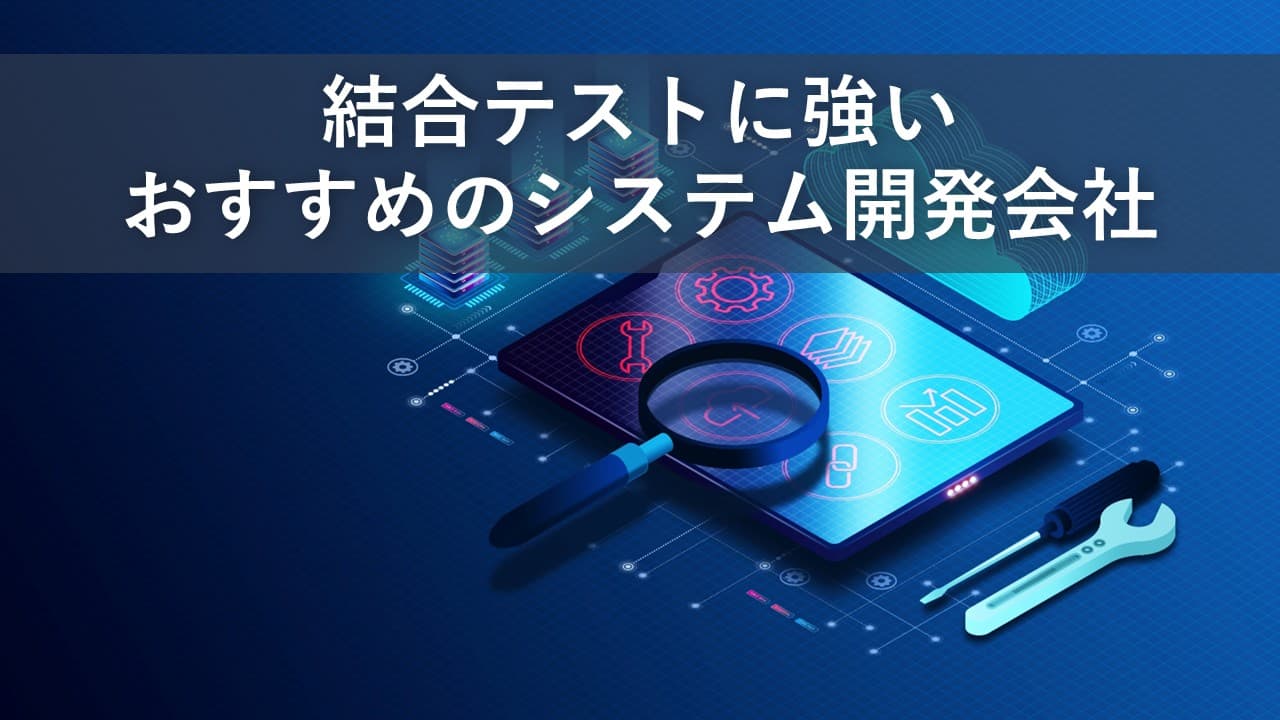 Cover Image for 結合テストに強いおすすめのシステム開発会社12社【2025年版】