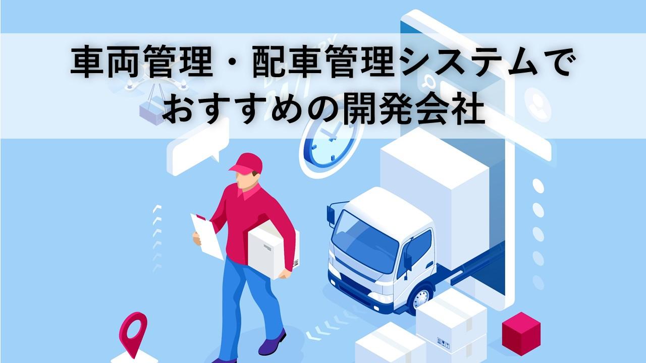 Cover Image for 車両管理・配車管理システムでおすすめの開発会社7社【2024年版】