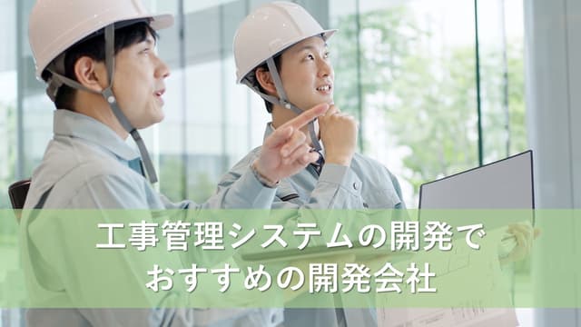 工事管理システムの開発でおすすめの開発会社