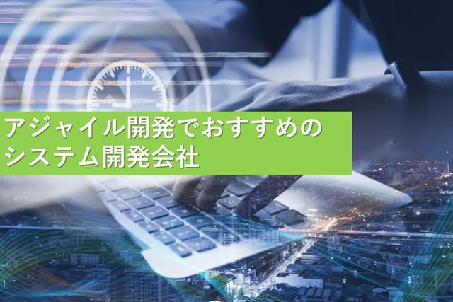 アジャイル開発でおすすめのシステム開発会社