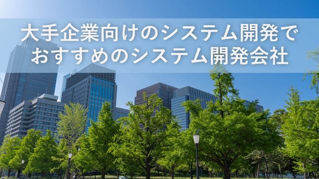 大手企業向けのシステム開発でおすすめのシステム開発会社