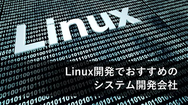 Linux開発でおすすめのシステム開発会社15社【最新版】