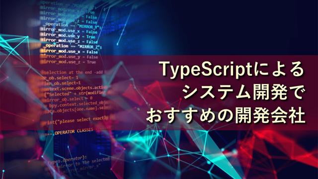 TypeScriptによるシステム開発でおすすめの開発会社
